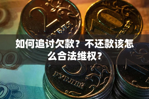 武汉如何追讨欠款？不还款该怎么合法维权？