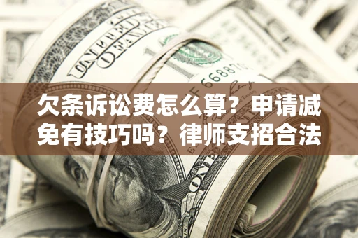 武汉欠条诉讼费怎么算？申请减免有技巧吗？律师支招合法省钱