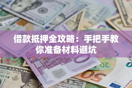 武汉借款抵押全攻略：手把手教你准备材料避坑