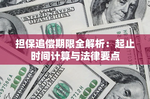 武汉担保追偿期限全解析：起止时间计算与法律要点