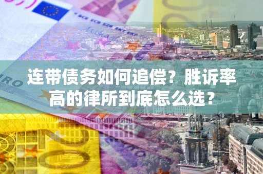 武汉连带债务如何追偿？胜诉率高的律所到底怎么选？