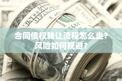 武汉合同债权转让流程怎么走？风险如何规避？