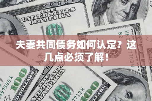 武汉夫妻共同债务如何认定？这几点必须了解！