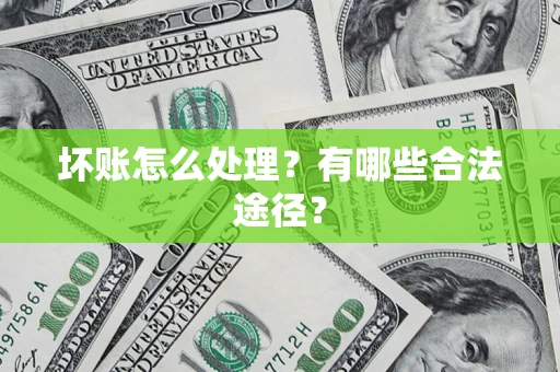 武汉坏账怎么处理？有哪些合法途径？