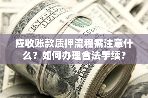 武汉应收账款质押流程需注意什么？如何办理合法手续？