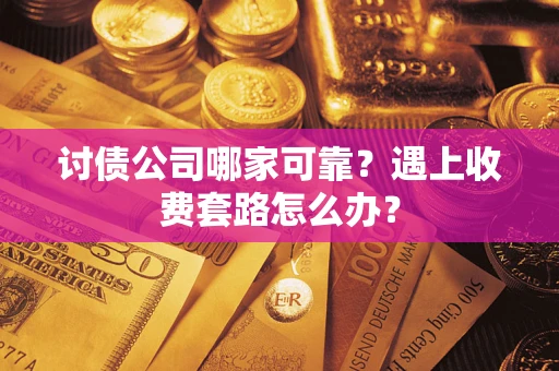 武汉讨债公司哪家可靠？遇上收费套路怎么办？