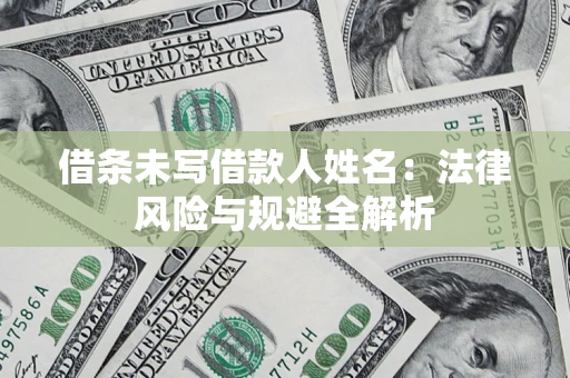 武汉借条未写借款人姓名：法律风险与规避全解析