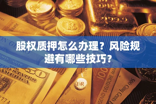 武汉股权质押怎么办理？风险规避有哪些技巧？