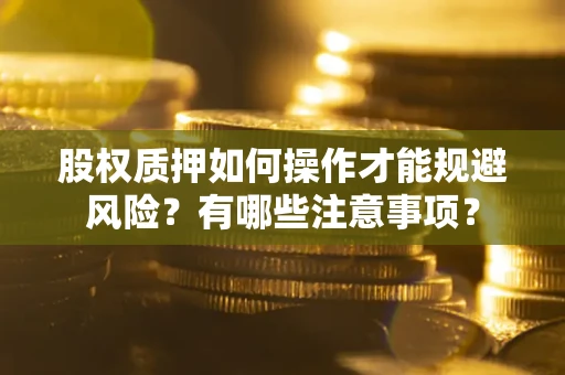 武汉股权质押如何操作才能规避风险？有哪些注意事项？