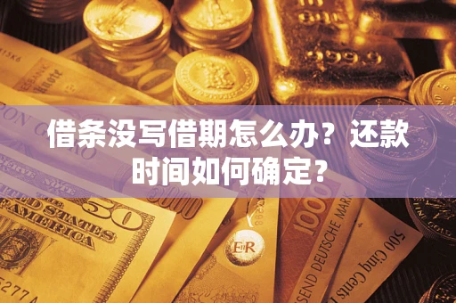 武汉借条没写借期怎么办？还款时间如何确定？