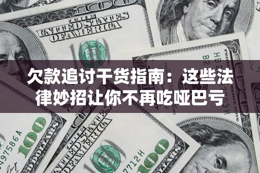 武汉欠款追讨干货指南：这些法律妙招让你不再吃哑巴亏
