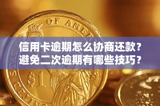 武汉信用卡逾期怎么协商还款？避免二次逾期有哪些技巧？