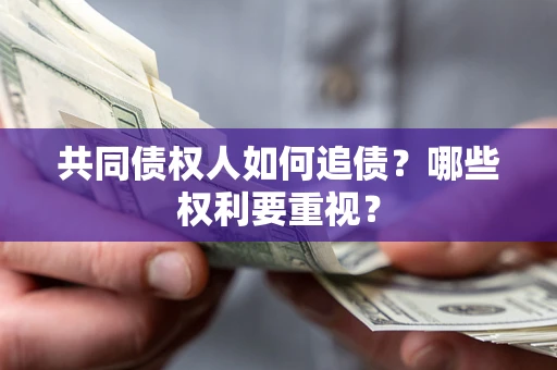 武汉共同债权人如何追债？哪些权利要重视？