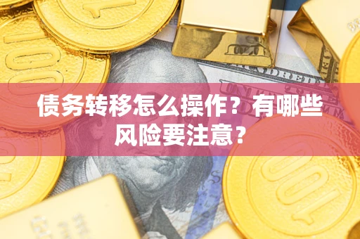 武汉债务转移怎么操作？有哪些风险要注意？