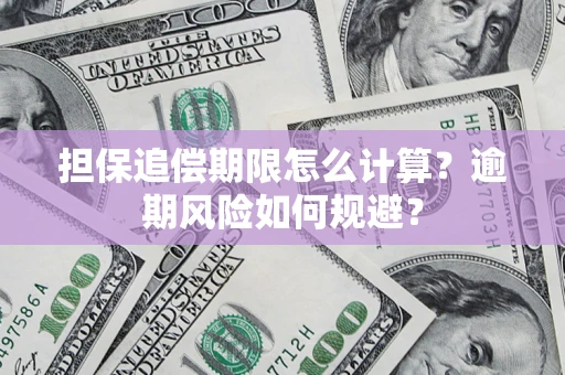 武汉担保追偿期限怎么计算？逾期风险如何规避？