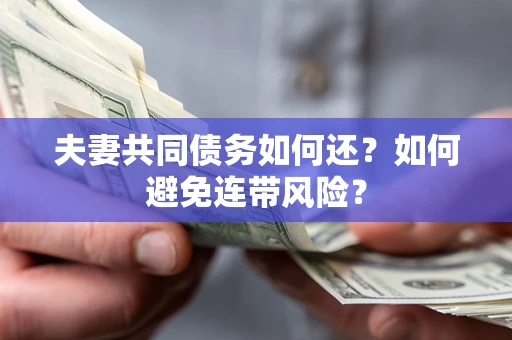 武汉夫妻共同债务如何还？如何避免连带风险？