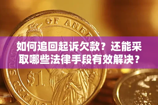 武汉如何追回起诉欠款？还能采取哪些法律手段有效解决？