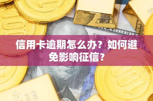 武汉信用卡逾期怎么办？如何避免影响征信？