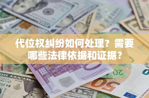 武汉代位权纠纷如何处理？需要哪些法律依据和证据？