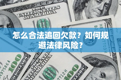 武汉怎么合法追回欠款？如何规避法律风险？