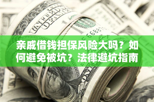 武汉亲戚借钱担保风险大吗？如何避免被坑？法律避坑指南