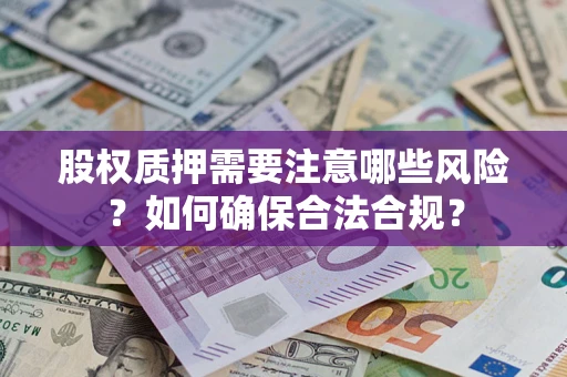 武汉股权质押需要注意哪些风险？如何确保合法合规？