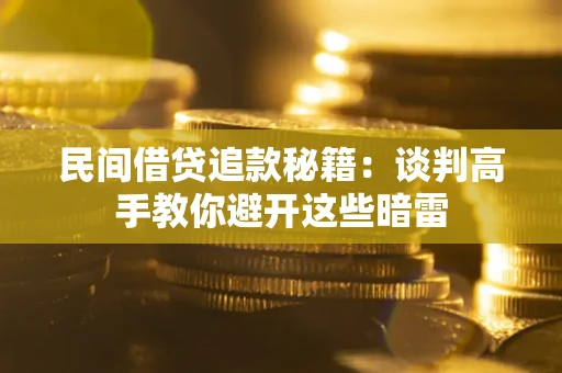 武汉民间借贷追款秘籍：谈判高手教你避开这些暗雷
