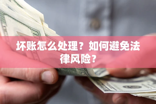 武汉坏账怎么处理？如何避免法律风险？