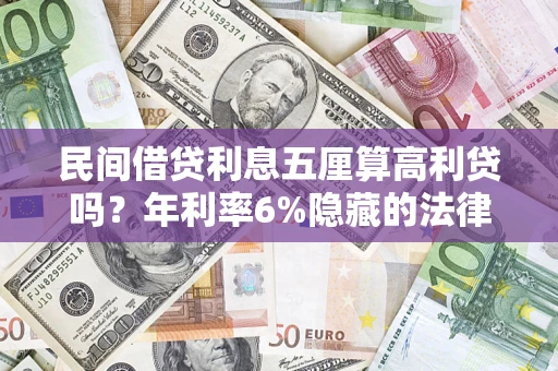 武汉民间借贷利息五厘算高利贷吗？年利率6%隐藏的法律风险全解析