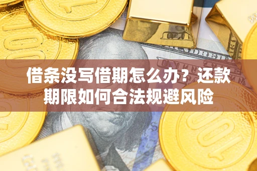 武汉借条没写借期怎么办？还款期限如何合法规避风险
