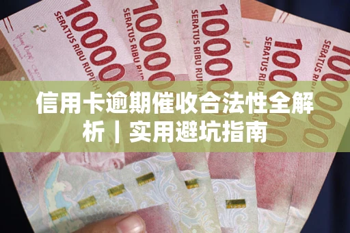 武汉信用卡逾期催收合法性全解析｜实用避坑指南