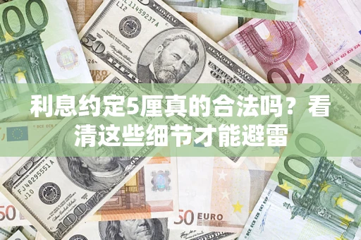 武汉利息约定5厘真的合法吗？看清这些细节才能避雷